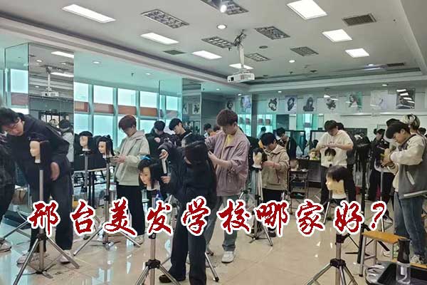 零基础学美发，邢台美发学校哪家好？