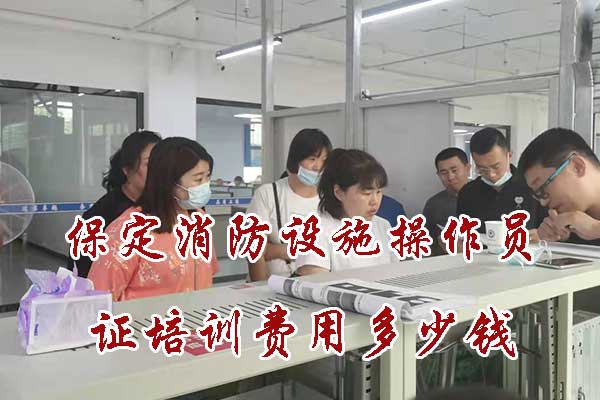 保定消防设施操作员证培训费用多少钱