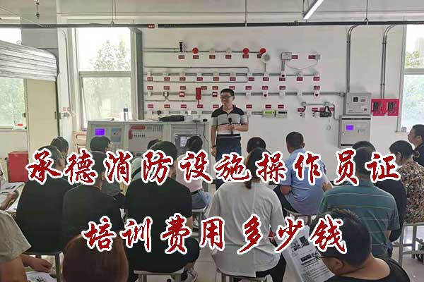 承德消防设施操作员证培训费用多少钱