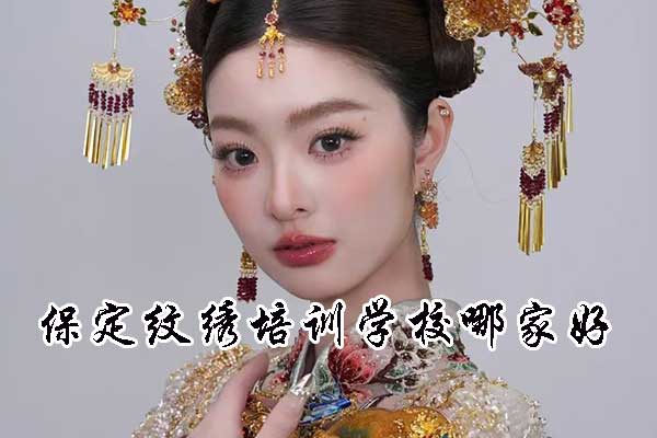 保定纹绣培训学校哪家好？学费多少钱？