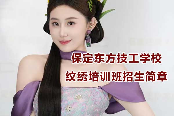 保定东方技工学校纹绣培训班招生简章